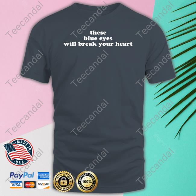 These Blue Eyes Will Break Your Heart Shirts Shopellesong