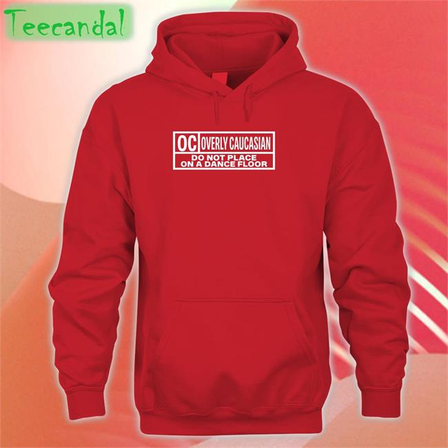 Oc Overly Caucasian Do Not Place On A Dance Floor Shirt