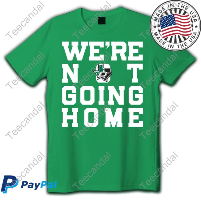 We’Re Not Going Home Tee Shirt