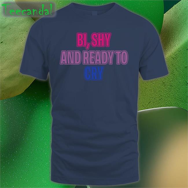Bi Shy And Ready To Cry Shirt