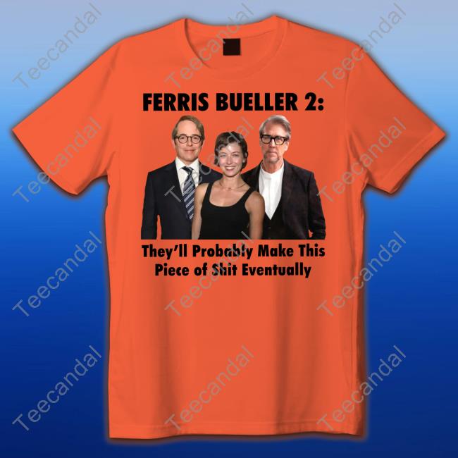 Thegoodshirts Ferris Bueller 2 They'll Probably Make This Piece Of Shit Eventually Tee