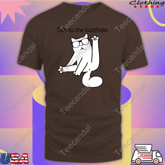 Catturd Talk To The Butthole Tee Shirt