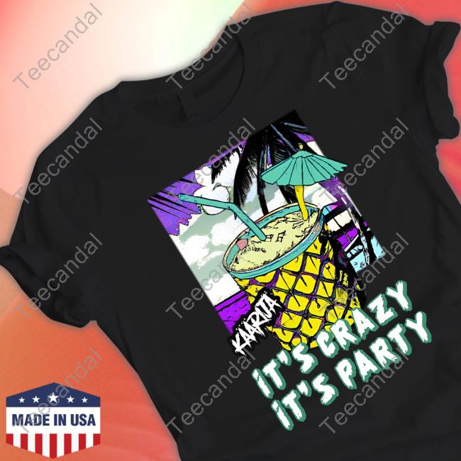 Kaarija It's Crazy It's Party Shirt, T Shirt, Hoodie, Sweater, Long Sleeve T-Shirt And Tank Top Hel Goods Store