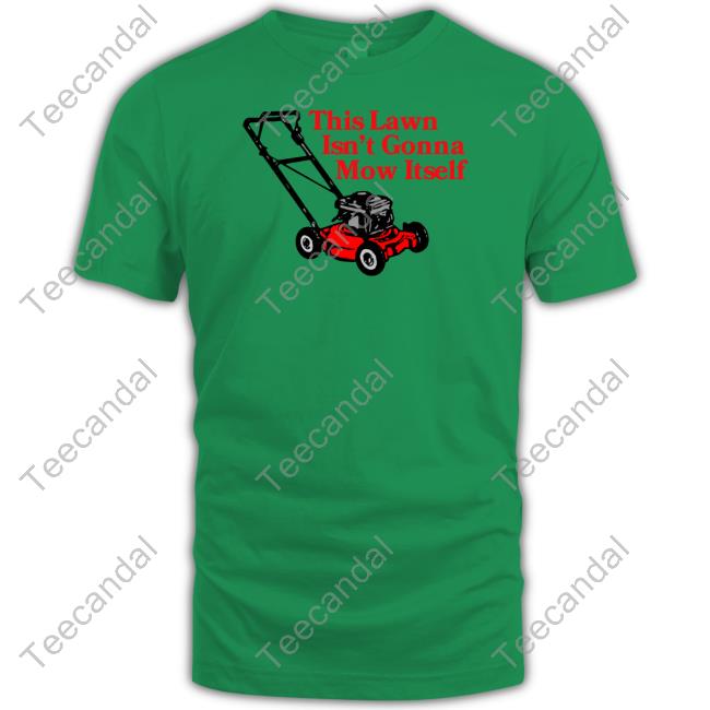 Middleclassfancy This Lawn Isn't Gonna Mow Itself T-Shirt