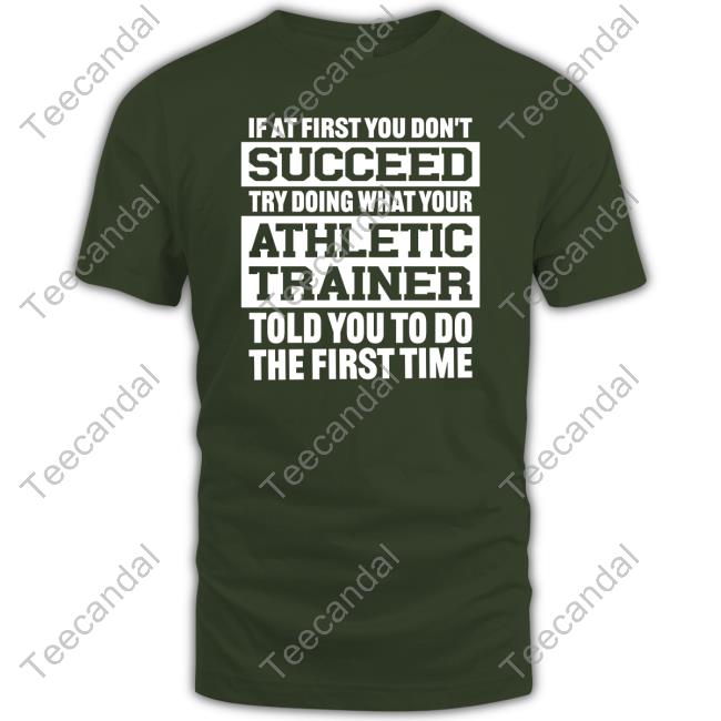If At First You Don't Succeed Try Doing What Your Athletic Trainer Told You To Do The First Time Sweatshirt
