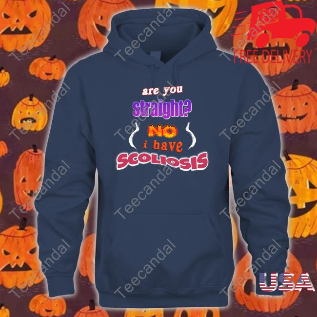 Are You Straight No I Have Scoliosis T Shirt