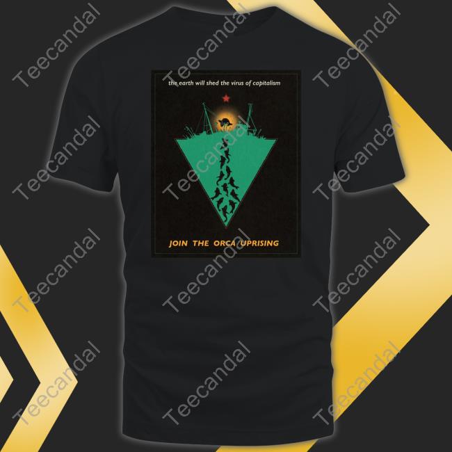 Official The Earth Will Shed The Virus Of Capitalism Join The Orca Uprising Shirt