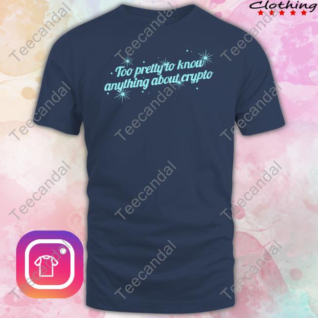 Too Pretty To Know Anything About Crypto Shirts Gotfunny