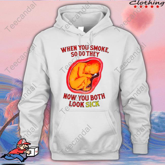When You Smoke So Do They Now You Both Look Sick Long Sleeve Tee