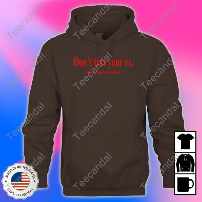 Don't Text Your Ex Listen To Adam Melchor Instead Sweatshirt