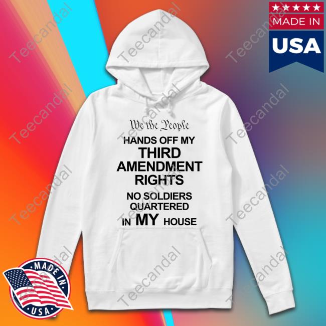 Jason Selvig We The People Hands Of My Third Amendment Rights No Soldiers Quartered In My House Tee Shirt