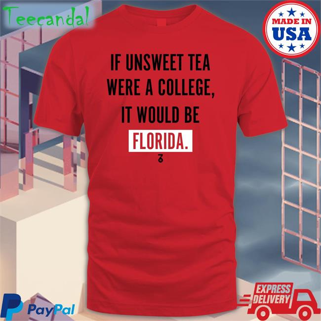 If Unsweet Tea Were A College It Would Be Florida Sweatshirt