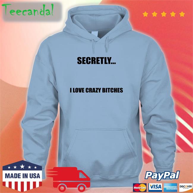Christophersturniolo Secretly I Love Crazy Bitches Shirt White