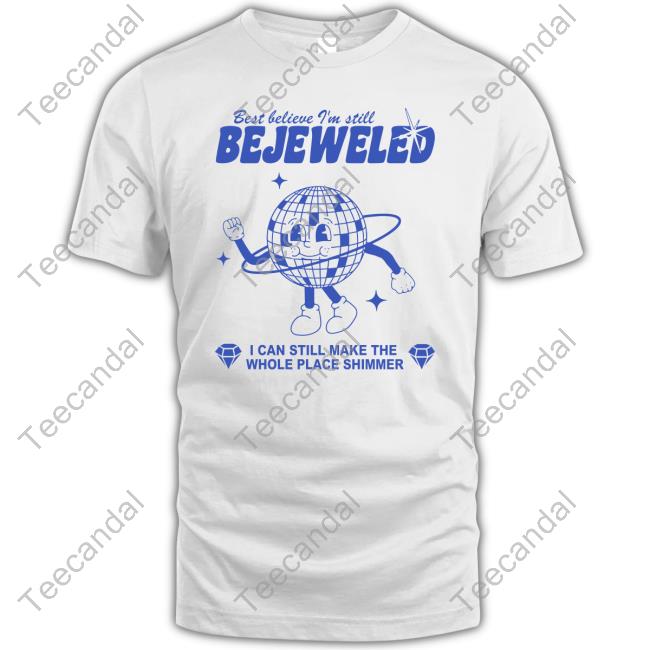 Best Believe I'm Still Bejeweled I Can Make The Whole Place Shimmer Long Sleeve