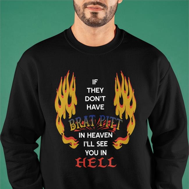 Shirts That Go Hard If They Don't Have Brat Pitt In Heaven I'll See You In Hell T Shirt