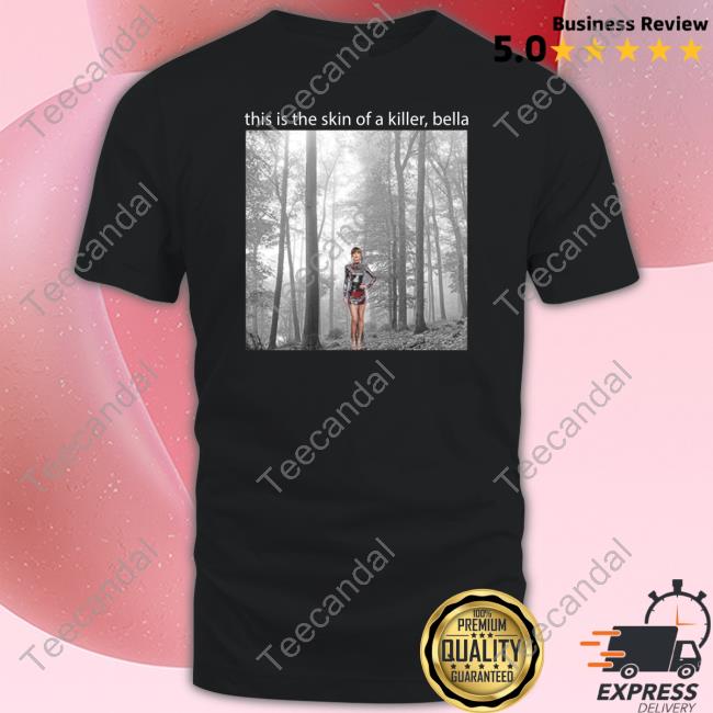 Sadstreet Merch Taylor Swift This Is The Skin Of A Killer Bella Shirt