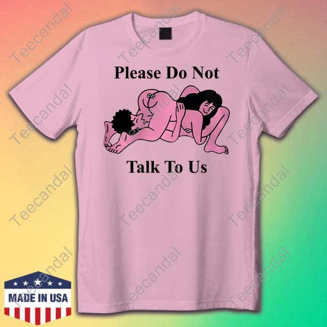 Shirts That Go Hard Making Love Please Do Not Talk To Us Sweatshirt