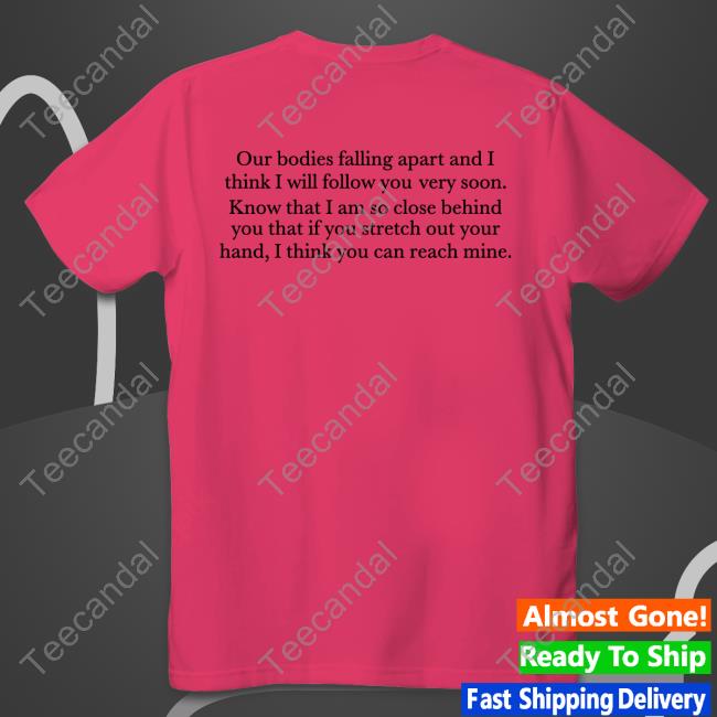 Leonard Cohen Our Bodies Are Falling Apart And I Think I Will Follow You Very Soon T Shirt