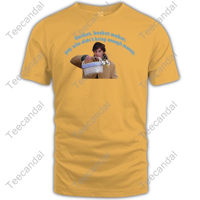 Basket Basket Maker Guy Who Didn't Bring Enough Money T Shirt