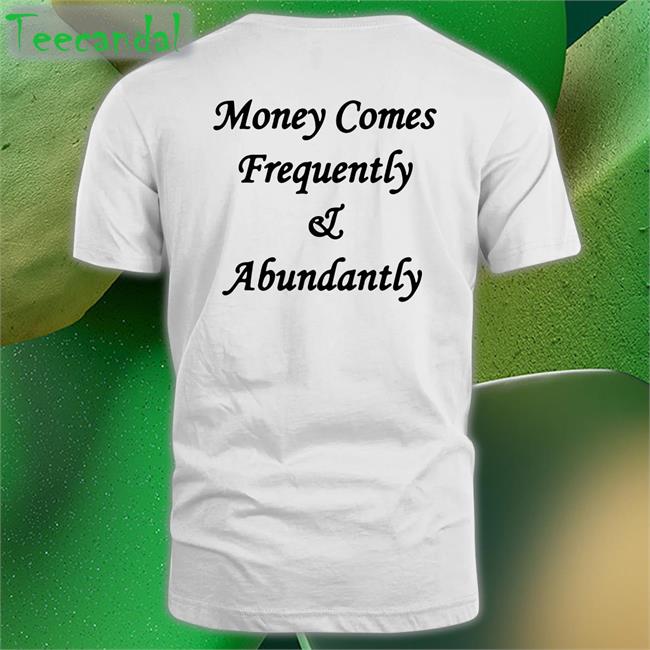 The Culture Money Comes Frequently And Abundantly T Shirt