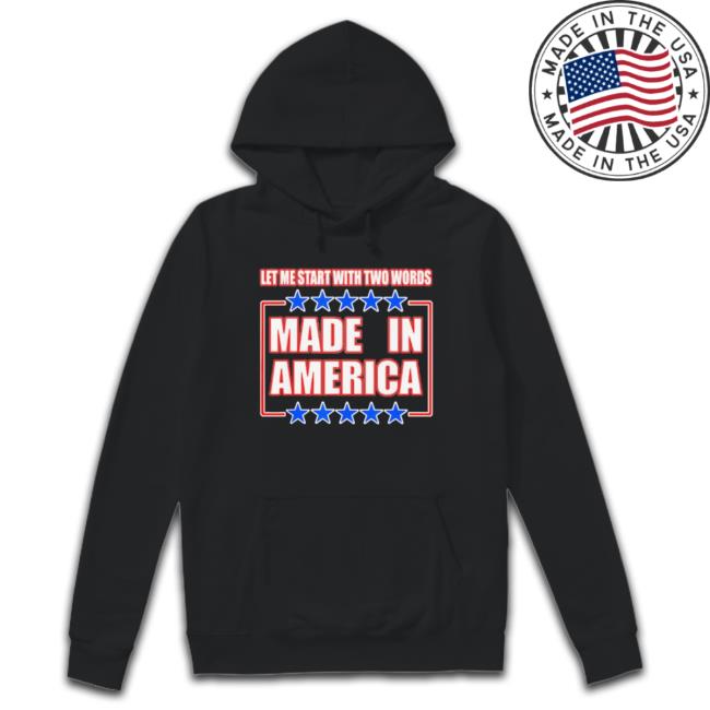 Official Let Me Start With Two Words Made In America T-Shirt Official Let Me Start With Two Words Made In America Tee Shirt