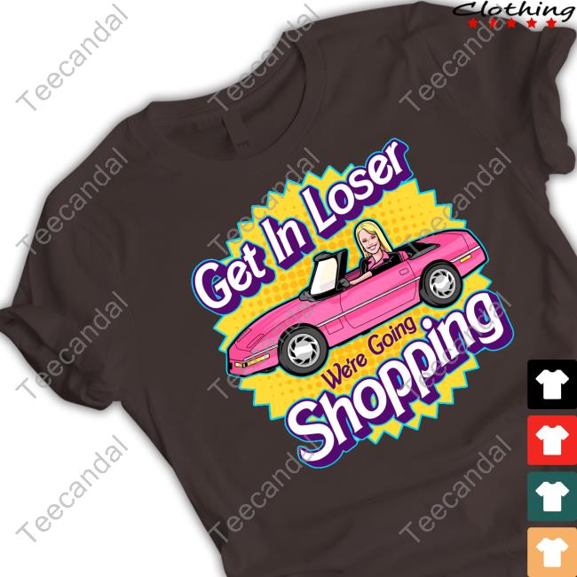 Get In Loser We're Going Shopping Shirt