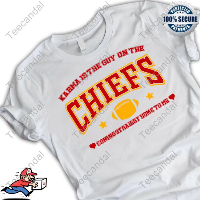 Karma Is The Guy On The Chiefs Coming Straight Home To Me T-Shirt