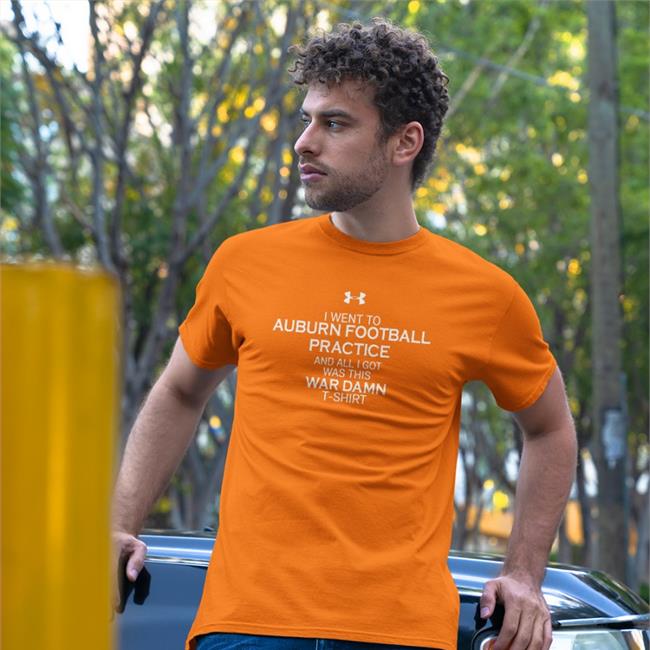 Justin Ferguson I Went To Auburn Football Practice And All I Got Was This War Damn Tee Funny I Went To Auburn Football Practice And All I Got Was This War Damn Shirt