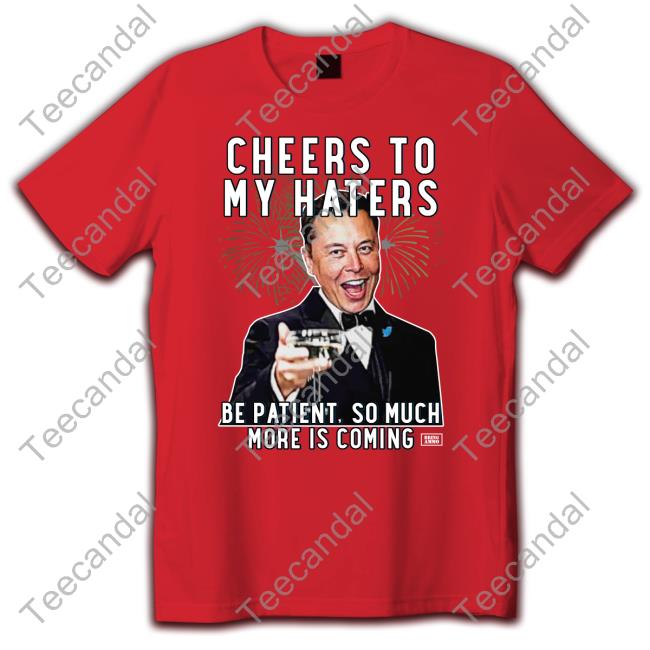 Elon Musk Cheers To My Haters Parody Shirt Tee Bring Ammo Merch