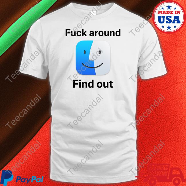 Shirts That Go Hard Fuck Around Find Out Icon Macos Big Sur Tee Shirtsthtgohard