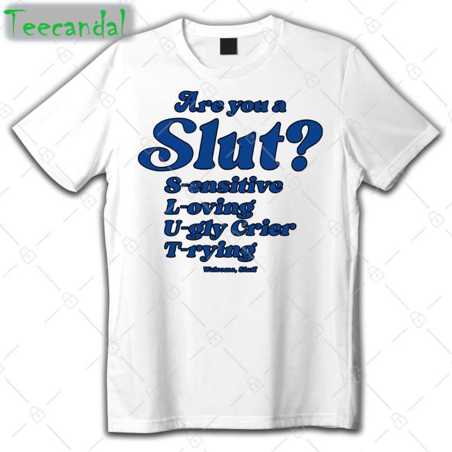 Shirts That Go Hard Are You A Slut Sensitive Loving Ugly Crier Trying Tee Shirt