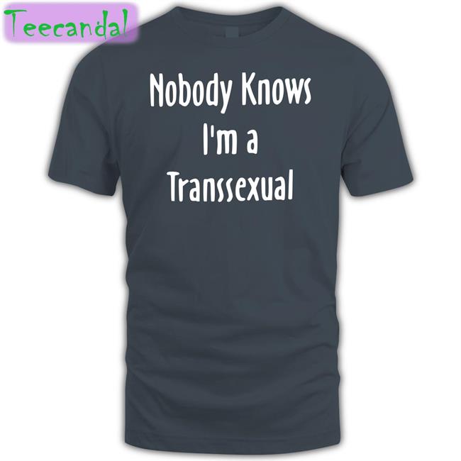 Nobody Knows I'm A Transsexual Tee Shirt