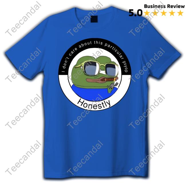 I Don't Care About This Particular Psyop Honestly Tee Shirt