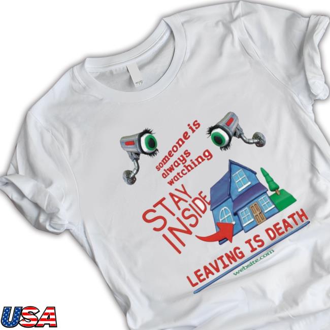Official Someone Is Always Watching Stay Inside Leaving Is Death Classic Shirt
