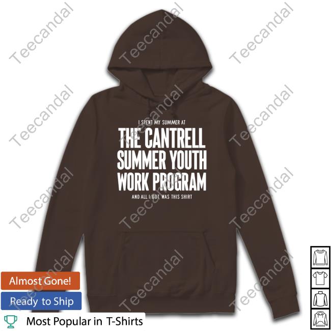 I Spent My Summer At The Cantrell Summer Youth Work Program And All I Got Was This Shirt Hoodie