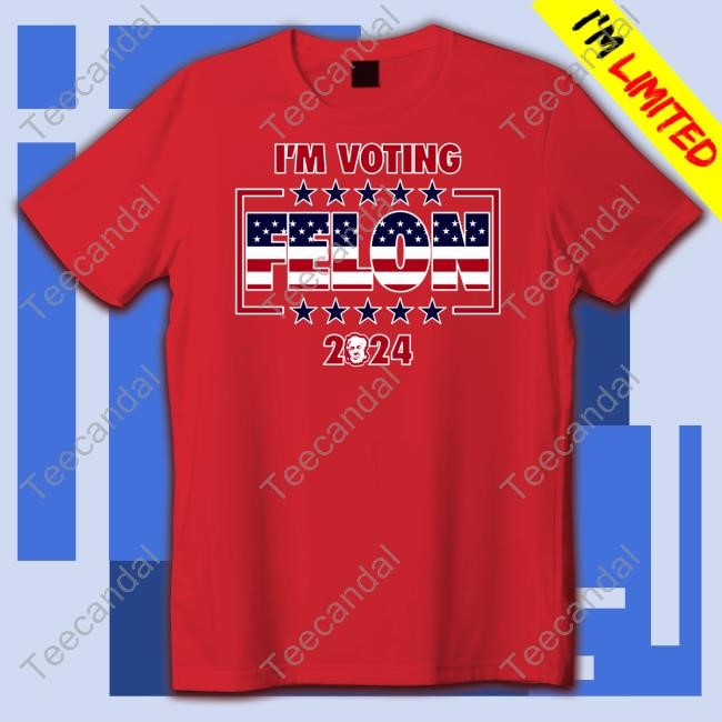 I'm Voting Felon 2024 Shirt