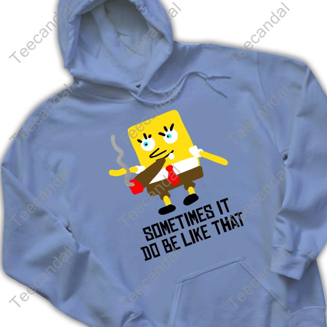Official Sometimes It Do Be Like That Shirt