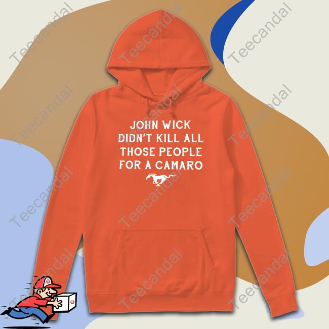 Mustang Guy John Wick Didn't Kill All Those People For A Camaro Shirts Mustang Guy John Wick Didn't Kill All Those People For A Camaro T Shirt