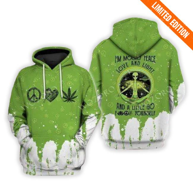 Hippie Hoodie Hippie Alien I'm Mostly Peace Love And Light And A Little Go F Yourself Green New Shirt Apparel Men Women Unisex Friday89