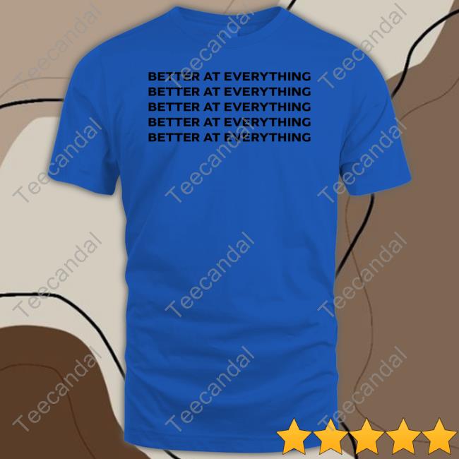 Official Better At Everything T-Shirt Anita Akua Akuffo Official Better At Everything Tee Shirt Anita Akua Akuffo