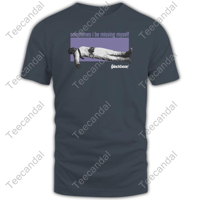 Sometimes I Be Missing Myself Tee Shirt Blackbear Store