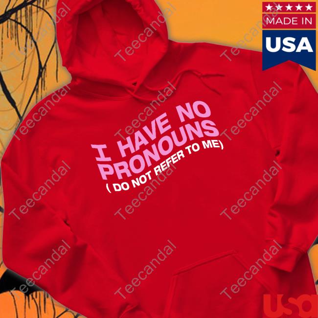 I Have No Pronouns Do Not Refer To Me T-Shirt