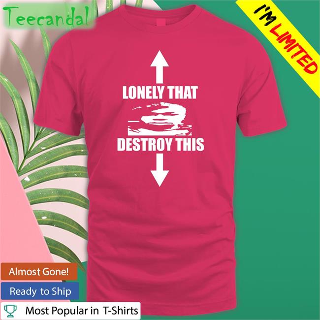 Lonely That Destroy This T Shirt Ohfold