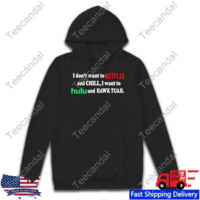 I Don't Want To Netflix And Chill I Want To Hulu And Hawk Tuah Hoodie