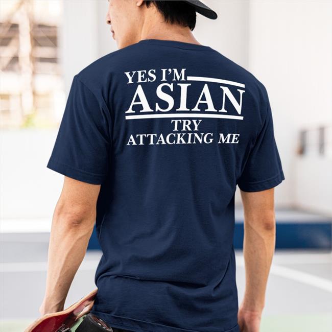 Asian Crime Report Yes I’M Asian Try Attacking Me New Shirts