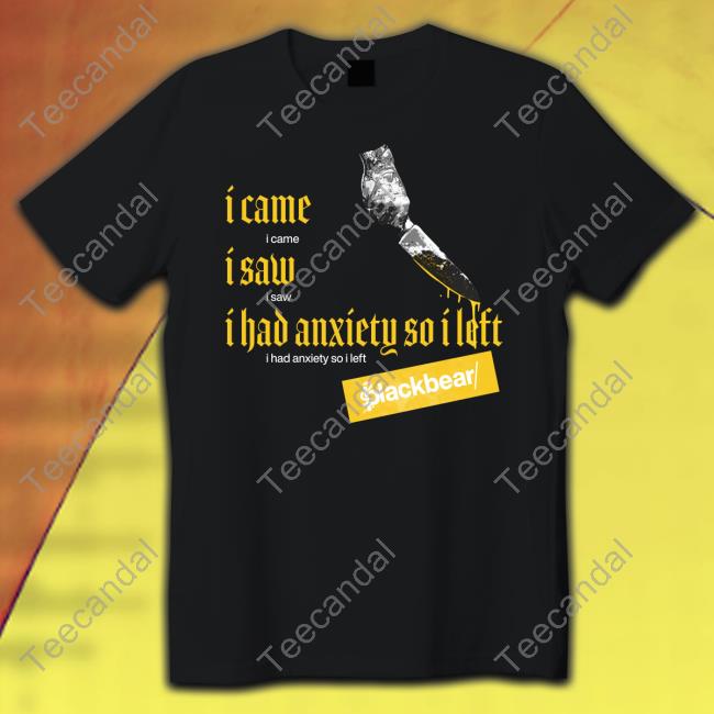 Blackbear Merch Store I Came I Saw I Had Anxiety So I Left Blackbear Shirt Iamblackbear