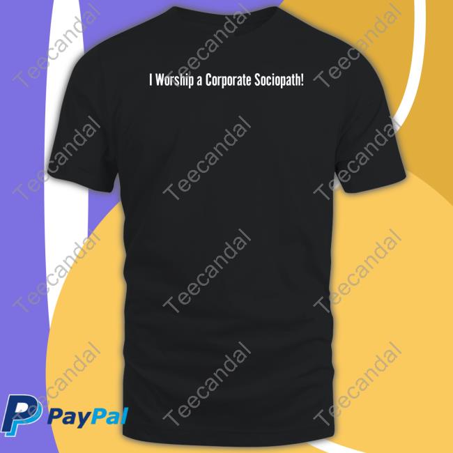 I Worship A Corporate Sociopath Tee
