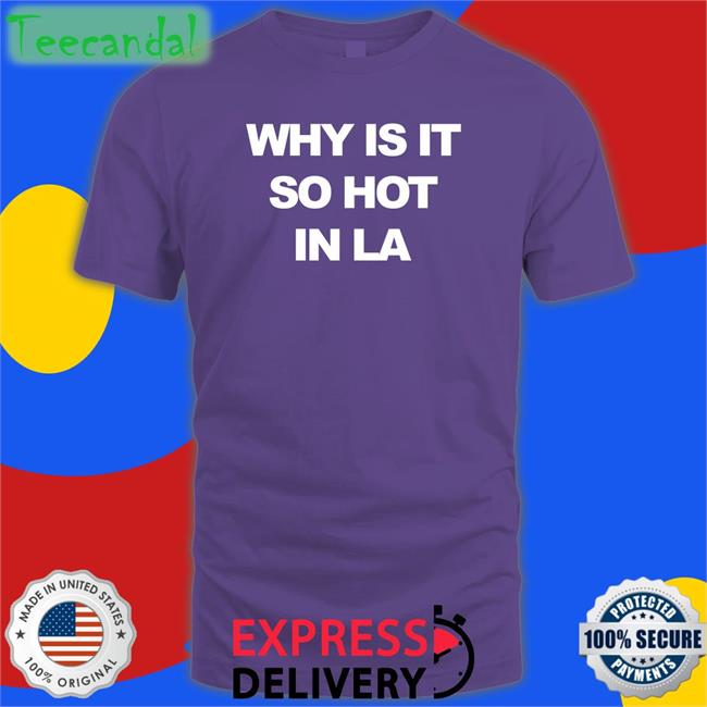 Why Is It So Hot In La T-Shirt Whereismuna Merch Why Is It So Hot In La Shirt