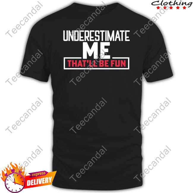 Ronfilipkowski Nikki Haley Underestimate Me That'll Be Fun Tee