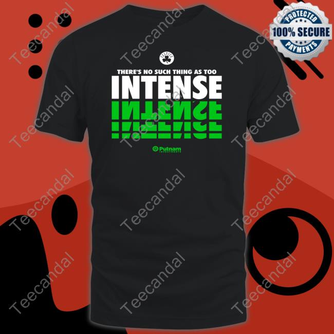 Boston Celtics There's No Such Thing As Too Intense Shirts